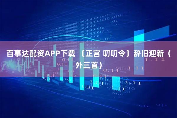百事达配资APP下载 〔正宫 叨叨令〕辞旧迎新（外三首）