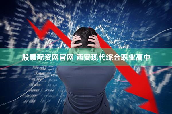 股票配资网官网 西安现代综合职业高中